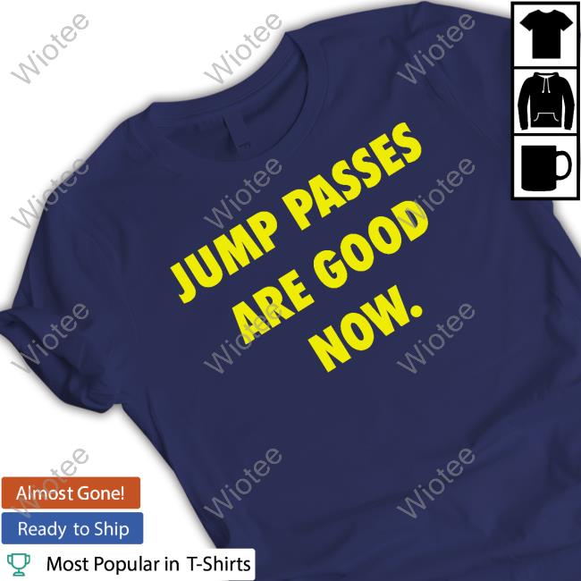 Jump Passes Are Good Now T Shirt