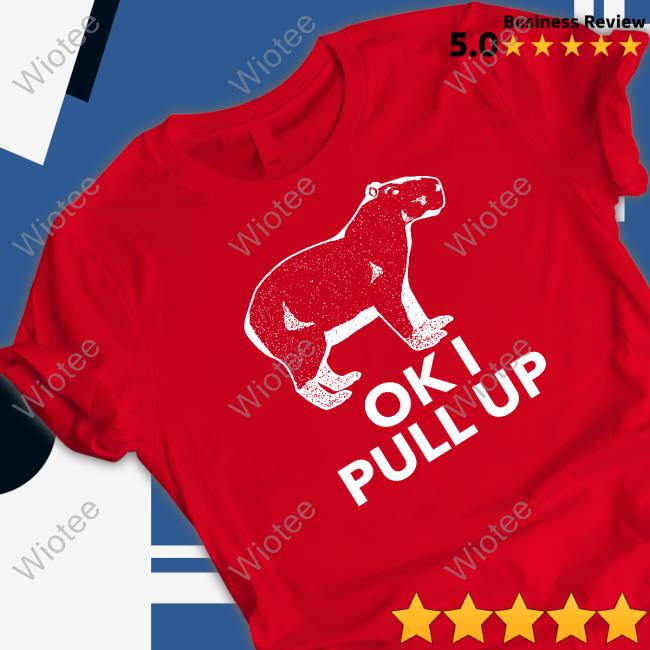Ok I Pull Up T-Shirt Ok I Pull Up Shirt