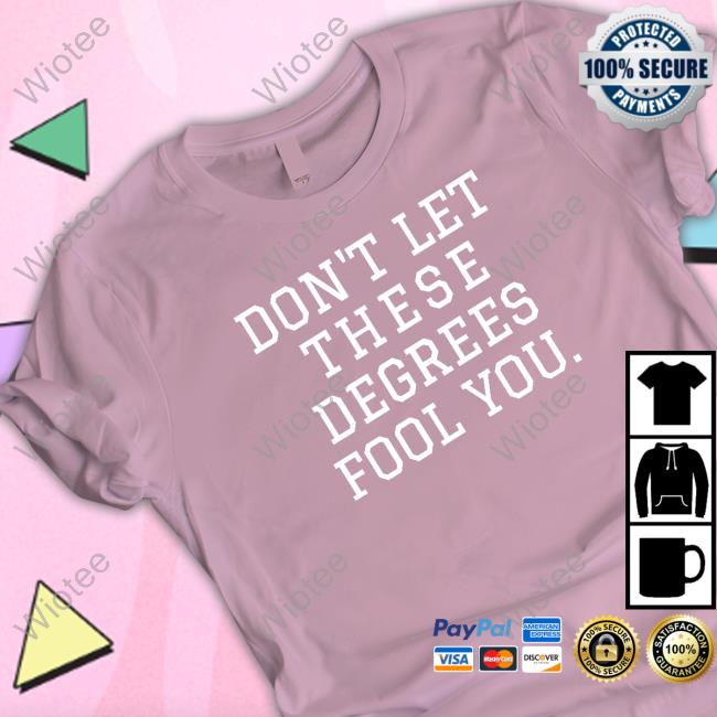 Uncle Bobbie's Merch Don't Let These Degrees Fool You Shirts Uncle Bobbie's Don't Let These Degrees Fool You Shirts