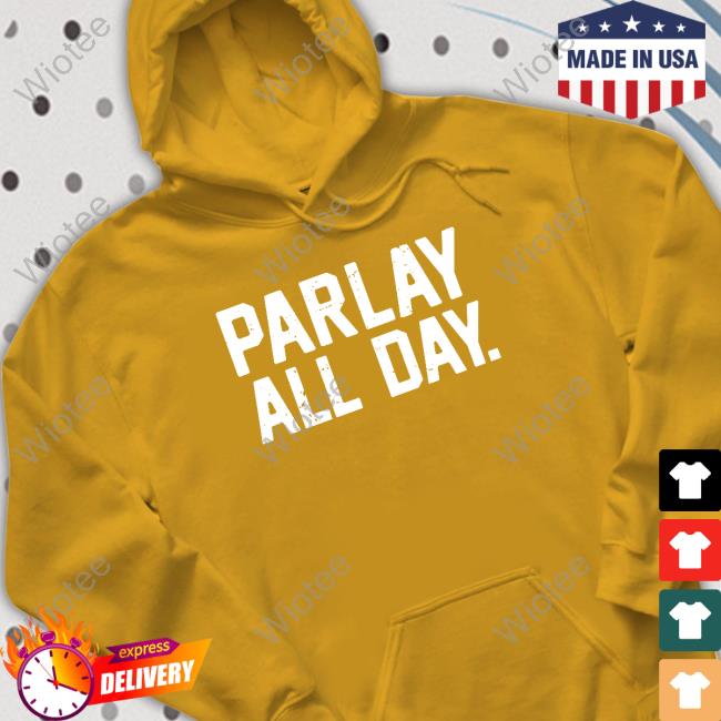 Parlay All Day Sweatshirt Parlay All Day Shirt