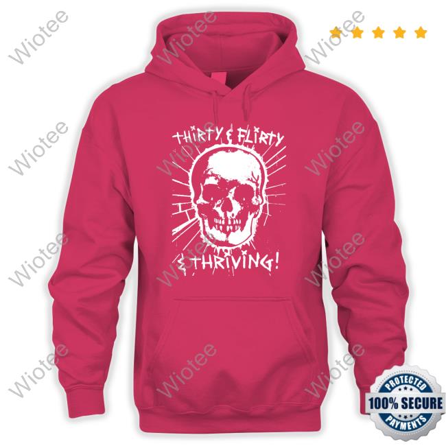 Thirty Flirty And Thriving Hoodie Goodshirts Thirty Flirty And Thriving Shirt Goodshirts