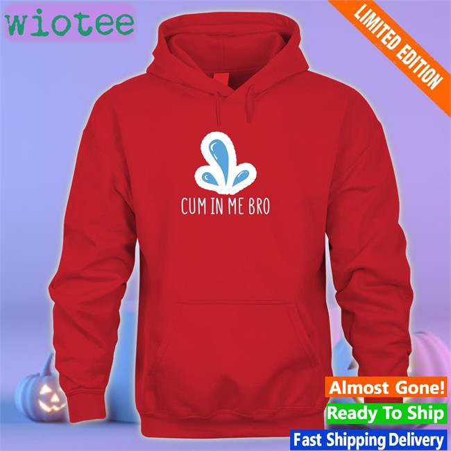 Cum In Me Bro Hoodie Cum In Me Bro T-Shirt Wicked Naughty Apparel Merch Wicked Tshirts