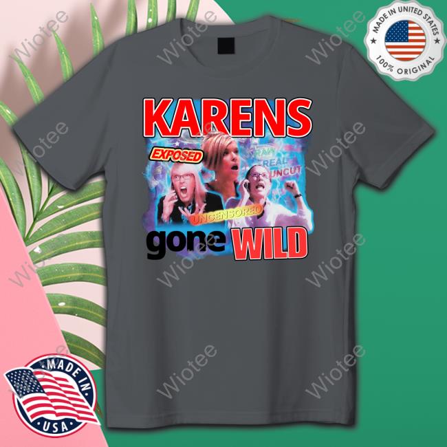 Official Karens Gone Wild Shirt Tim Chantarangsu Karens Gone Wild Shirt