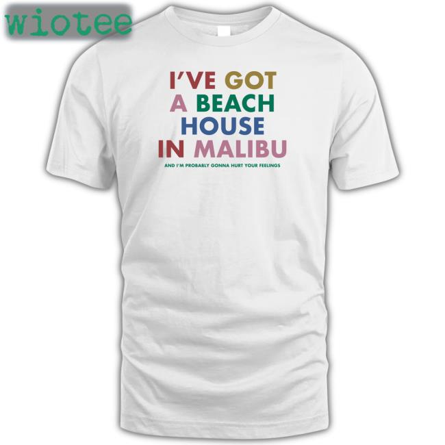 Carly Rae Jepsen Merch I've Got A Beach House In Malibu And I’M Probably Gonna Hurt Your Feelings Shirts