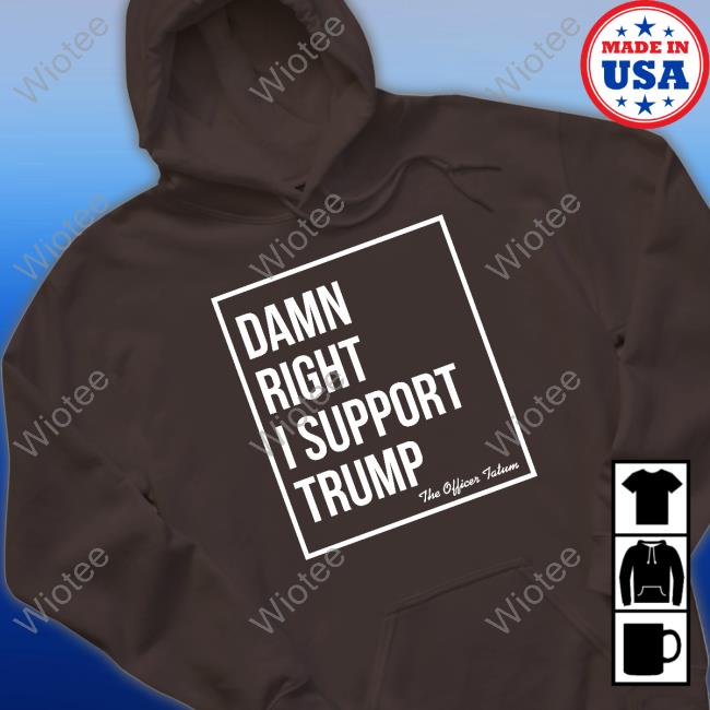 Official The Officer Tatum Merch Damn Right I Support Trump T-Shirt