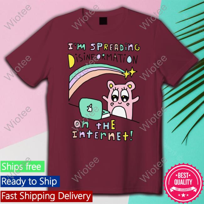 I'm Spreading Disinformation On The Internet Shirt