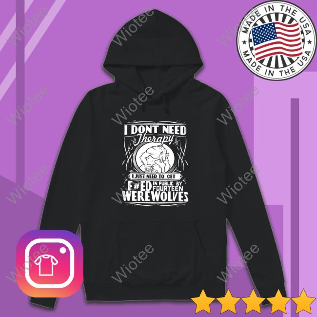 Werewolf Therapy I Dont Need Therapy Shirt 2022 Black