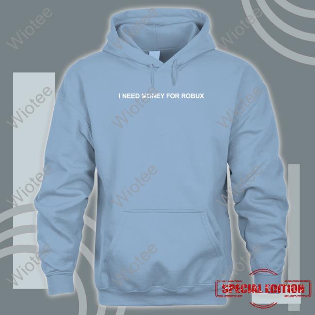 I Need Money For Robux Shirt I Need Money For Robux Tee