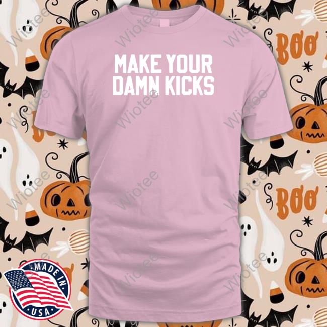 Make Your Kicks Tee Shirt Barstool Store Merch Make Your Kicks Shirts Barstool Store Merch