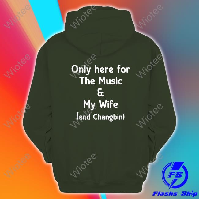 Only Here For The Music & My Wife And Changbin Sweatshirt Skz Today Diosmenu Only Here For The Music & My Wife And Changbin T Shirts Skz Today Diosmenu