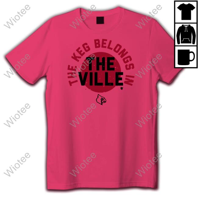 The Keg Belongs In The Ville Shirt The Keg Belongs In The Ville Tee
