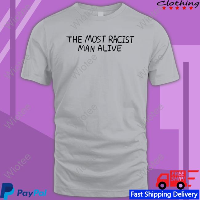 The Most Racist Man Alive Tee