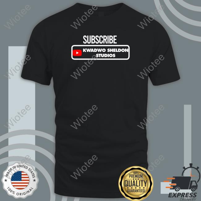 Subcribe Kwadwo Sheldon Studios Shirts Kwadwo Sheldon Subcribe Kwadwo Sheldon Studios Shirts