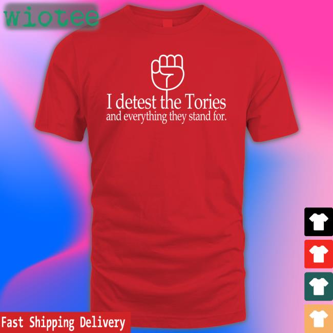 Weare 1Of 100 Shop I Detest The Tories And Everything They Stand For T Shirt Katie Clark