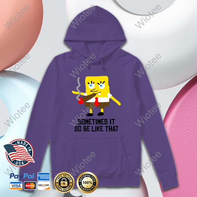 Sometimes It Do Be Like That Shirt