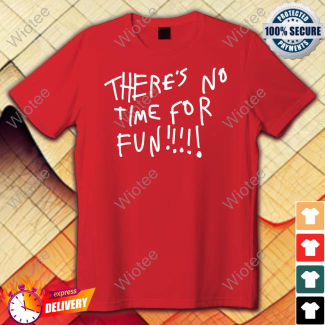 Zoebread Merch There's No Time For Fun Shirts There's No Time For Fun T Shirt