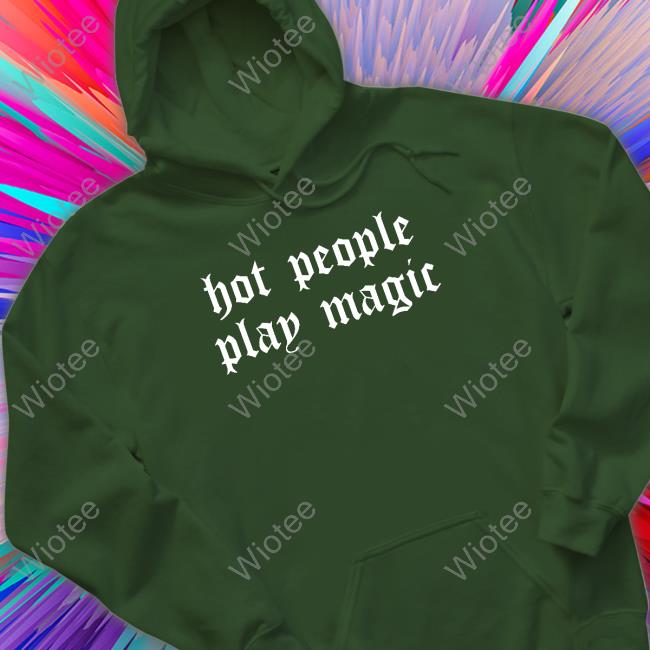 Hot People Play Magic Shirt Hot People Play Magic Hoodie Tori Of The Vast