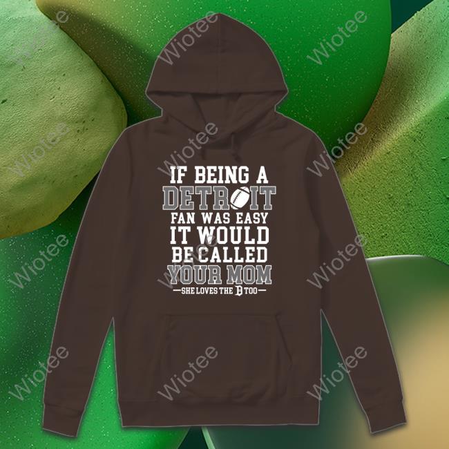 Official If Being A Detroit Fan Was Easy It Would Be Called Your Mom Tee Shirt If Being A Detroit Fan Was Easy It Would Be Called Your Mom Shirts