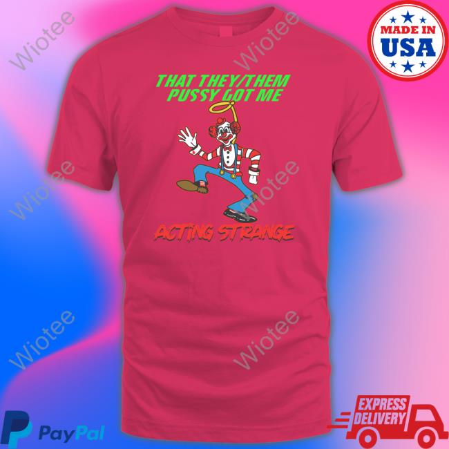 Thegoodshirts That They Them Pussy Got Me Acting Strange Tank Top That They Them Pussy Got Me Acting Strange Tee Shirt