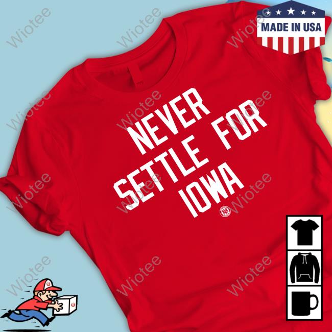 Never Settle For Iowa Shirts