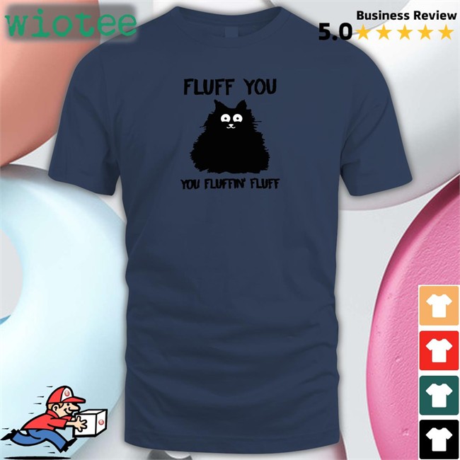Cat Fluff You You Fluffin Fluff Hoodie Cupcake From Hell Cat Fluff You You Fluffin Fluff Shirts Cupcake From Hell