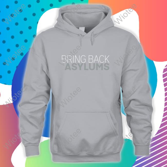 Official Clown World Store Bring Back Asylums Hoodie Clown World Store Bring Back Asylums Sweatshirt