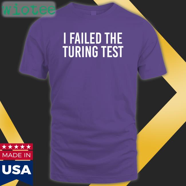 I Failed The Turing Test Tee Orwell & Goode I Failed The Turing Test Tee Philippe Boies