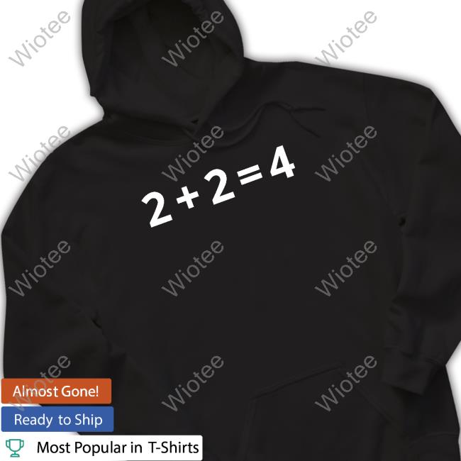 Not The Bee Merch 2+2=4 T Shirt Not The Bee Merch 2+2=4 Long Sleeve T Shirt Notthebee