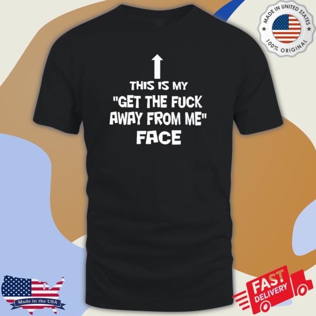Official This Is My Get The Fuck Away From Me Face T-shirt