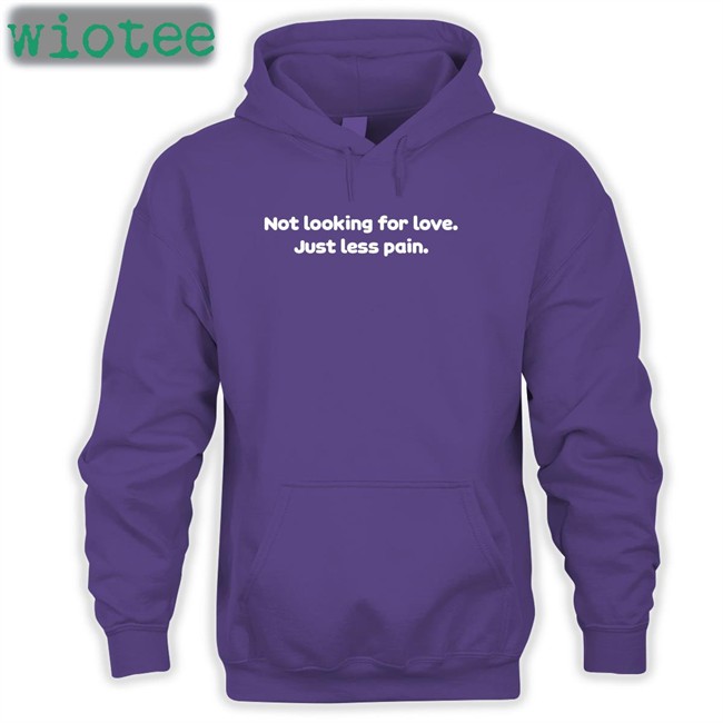 Not Looking For Love Just Less Pain Long Sleeve T Shirt Shirts That Go Hard Not Looking For Love Just Less Pain Sweatshirt Shirtsthtgohard