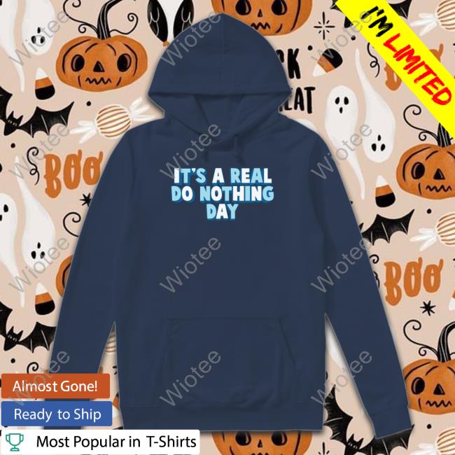 It's A Real Do Nothing Day Hoodie It's A Real Do Nothing Day Tee Shirt