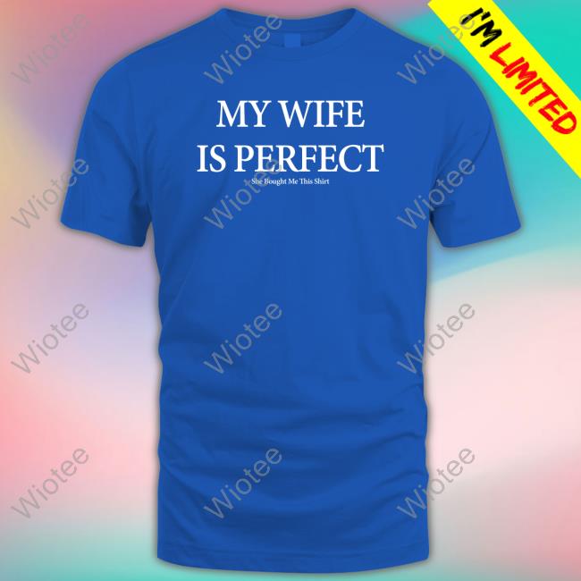 Nolifeshaq My Wife Is Perfect Tee My Wife Is Perfect She Bought Me This Shirt Tee Shirt