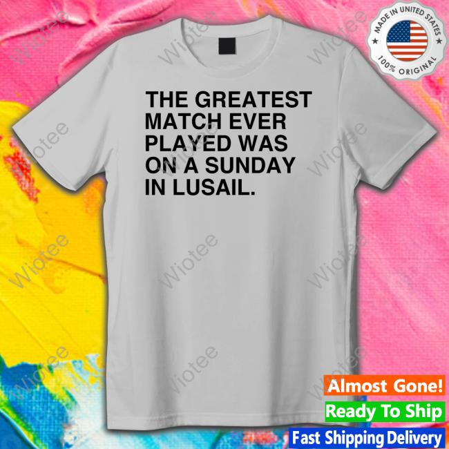The Greatest Match Ever Played Was On A Sunday In Lusail T Shirt Obvious Shirts The Greatest Match Ever Played Was On A Sunday In Lusail Shirt Light Blue