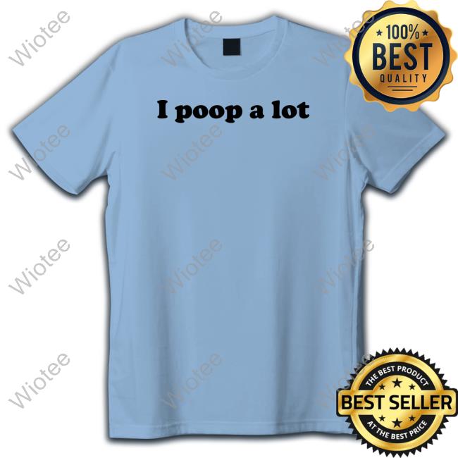 Official I Poop A Lot Shirt Shirt