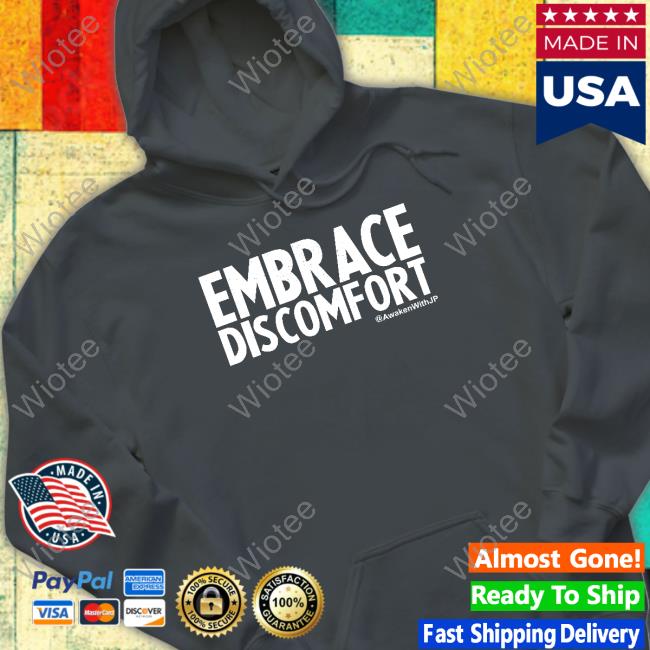 Awakenwithjp Merch Embrace Discomfort Long Sleeve Shirt Embrace Discomfort Sweatshirt
