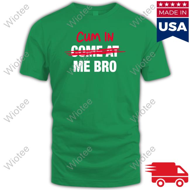Official Cum In Come At Me Bro Shirt