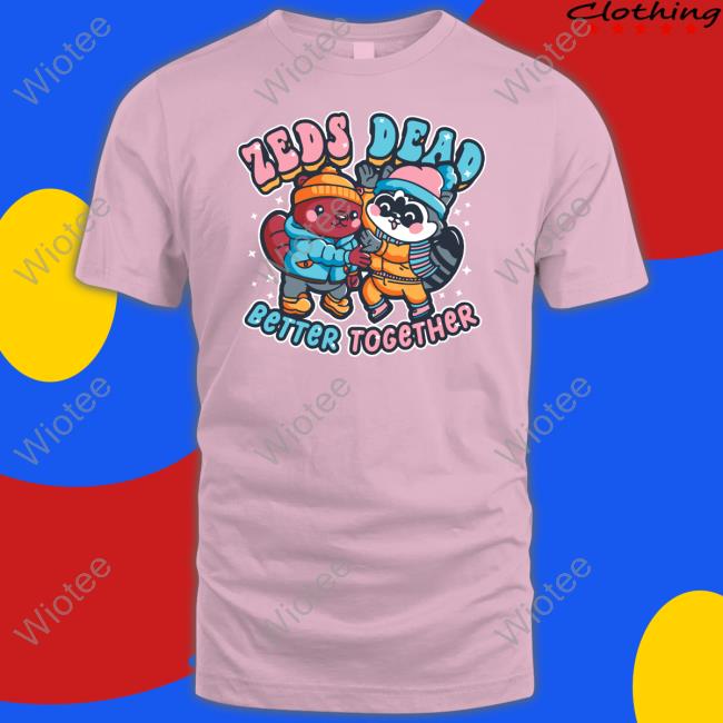 Zeds Dead Better Together Shirts