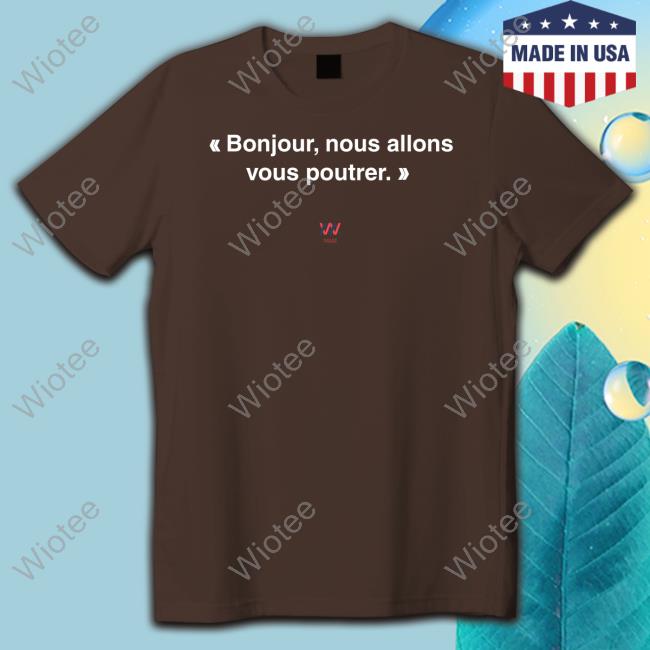 Bonjour Nous Allons Vous Poutrer Shirt We Are Malherbe Bonjour Nous Allons Vous Poutrer T-Shirt