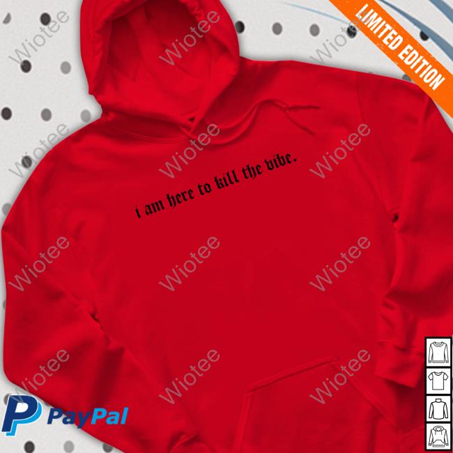 I Am Here To Kill The Vibe. Hooded Sweatshirt Official I Am Here To Kill The Vibe. Sweatshirt