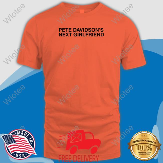Pete Davidson's Next Girlfriend Hoodie Shitheadsteve Shop Pete Davidson's Next Girlfriend Tee