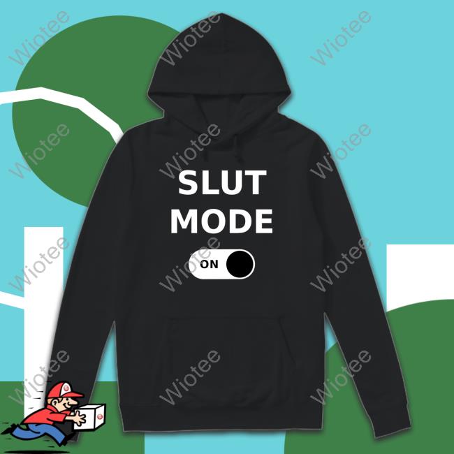 Slut Mode On T Shirt Keara Sullivan Slut Mode On Hoodie