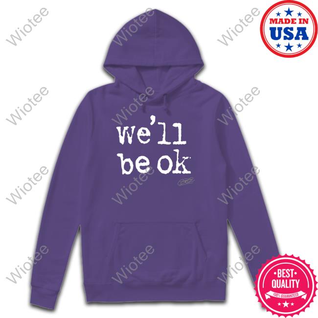 We'll Be Ok T Shirt Brian Kibler We'll Be Ok Hoodie Gareth Emery Merch
