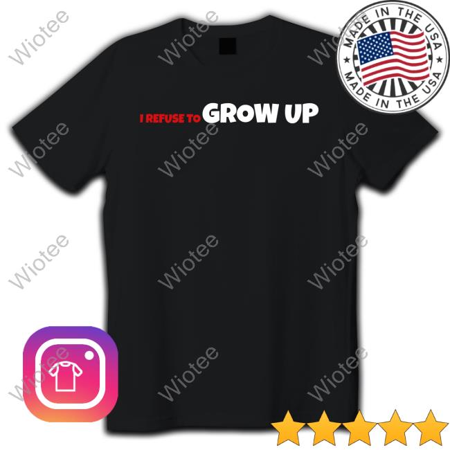 I Refuse To Grow Up Sweatshirt Daydrian Harding Merch I Refuse To Grow Up Sweatshirt Daydrian Harding Merch