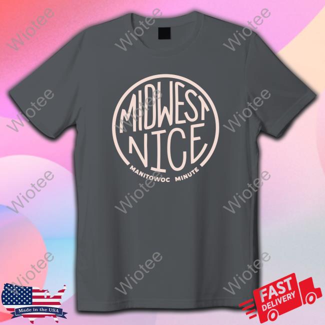 Midwest Nice Tees Manitowoc Minute Merch Midwest Nice Tee Shirts