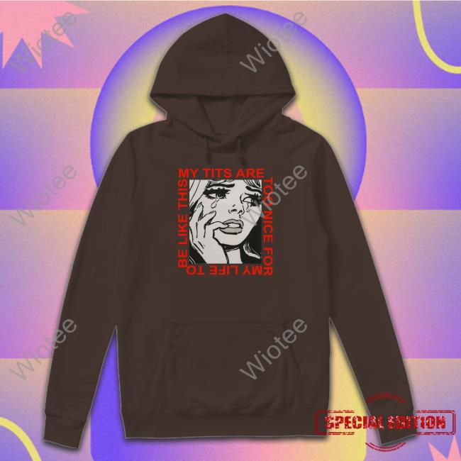 Shirts That Go Hard My Tits Are Too Nice For My Life To Be Like This Crewneck Sweatshirt Shirts That Go Hard My Tits Are Too Nice For My Life To Be Like This Tee Shirt Cosmique Studio