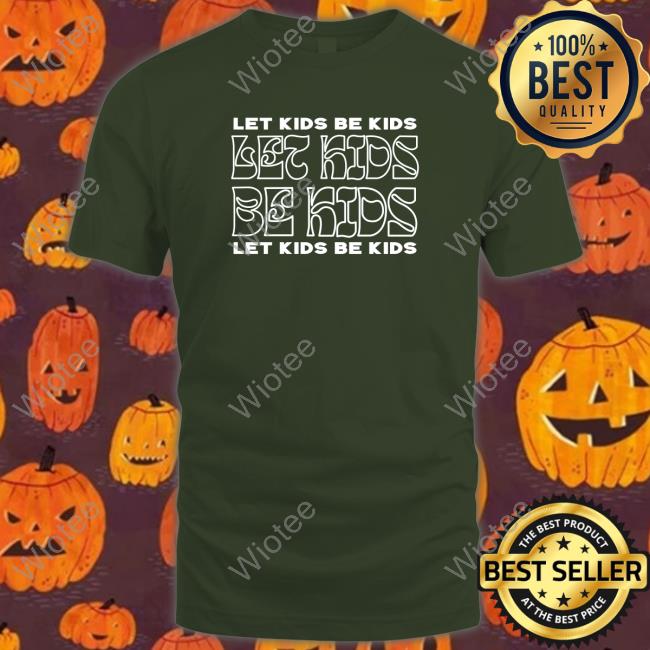 Let Kids Be Kids Againstgrmrs Tees