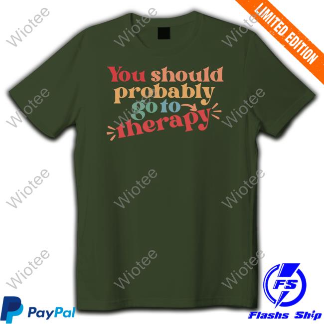 Official You Should Probably Go To Therapy Long Sleeve Tee You Should Probably Go To Therapy Sweatshirt