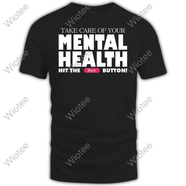 Official Take Care Of Your Mental Health Hit The Block Button T Shirt