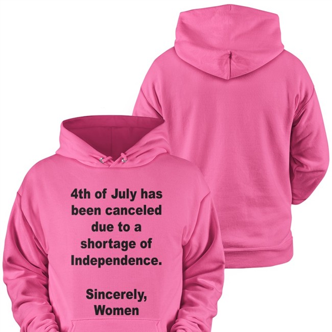 4Th Of July Has Been Canceled Due To A Shortage Of Independence Sincerely Women T Shirts