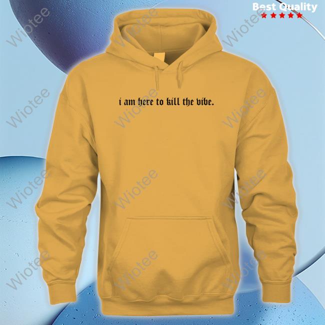 I Am Here To Kill The Vibe. Hooded Sweatshirt I Am Here To Kill The Vibe. Sweatshirt